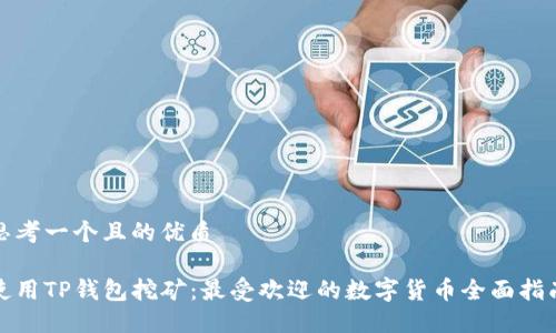 思考一个且的优质

使用TP钱包挖矿：最受欢迎的数字货币全面指南