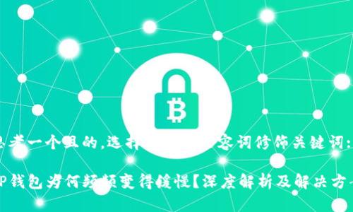 思考一个且的，选择精准的形容词修饰关键词:

TP钱包为何频频变得缓慢？深度解析及解决方案