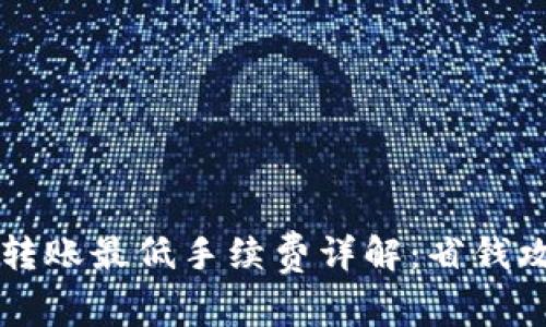 ### TP钱包转账最低手续费详解：省钱攻略与实用技巧