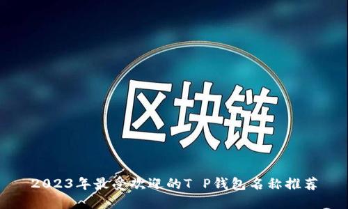 2023年最受欢迎的T P钱包名称推荐