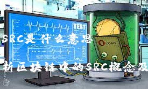 区块链SRC是什么意思

深入解析区块链中的SRC概念及其应用