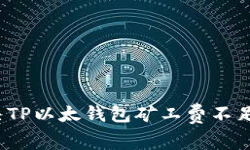 如何解决TP以太钱包矿工费不足的问题？