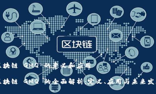 区块链 GMQ 的意义和应用

区块链 GMQ 的全面解析：定义、应用与未来发展