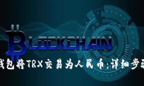 如何通过TP钱包将TRX交易为人民币：详细步骤与注意事项