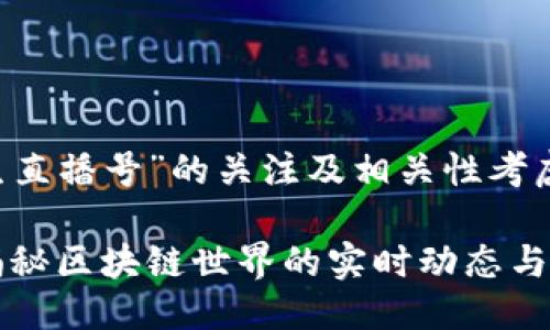 思考的

将用户对“区块链人生直播号”的关注及相关性考虑在内，一个的可以是：

区块链人生直播号：揭秘区块链世界的实时动态与投资机遇