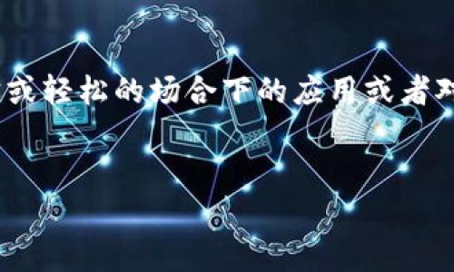 区块链大笑 这个话题可能指的是区块链技术在某些幽默或轻松的场合下的应用或者对话。接下来，我们将为这个主题设计一个的和相关关键词。

的
区块链大笑：让技术变得有趣的秘密