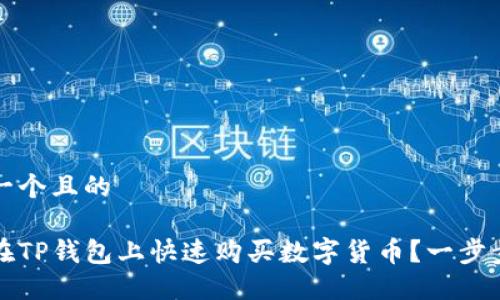 思考一个且的

如何在TP钱包上快速购买数字货币？一步步指南