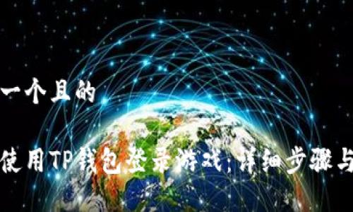 思考一个且的

如何使用TP钱包登录游戏：详细步骤与技巧
