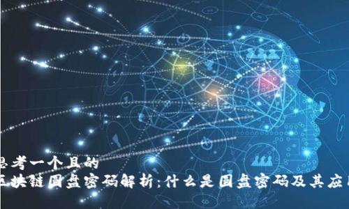 思考一个且的  
区块链圆盘密码解析：什么是圆盘密码及其应用