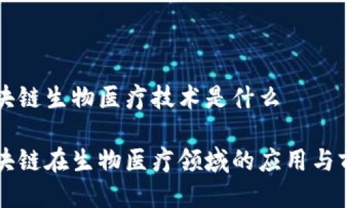 区块链生物医疗技术是什么

区块链在生物医疗领域的应用与前景