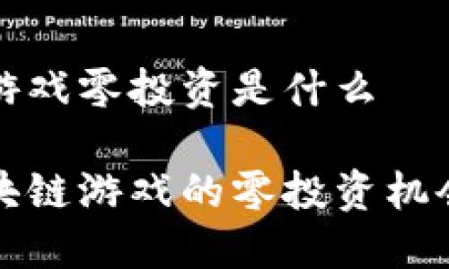 区块链游戏零投资是什么

探索区块链游戏的零投资机会与潜力