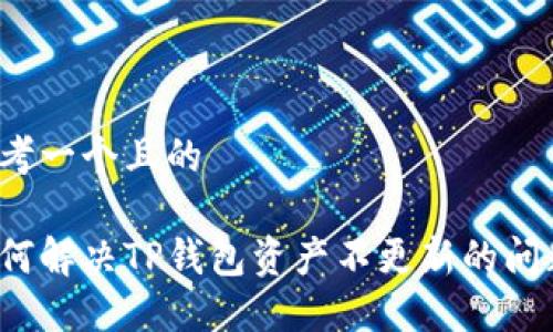 思考一个且的

如何解决TP钱包资产不更新的问题？