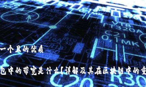 思考一个且的优质

TP钱包中的带宽是什么？详解及其在区块链中的重要性