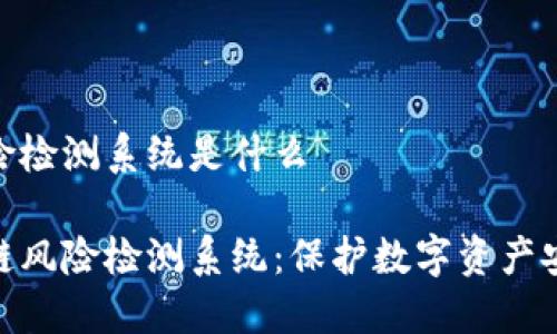 区块链风险检测系统是什么

探索区块链风险检测系统：保护数字资产安全的关键