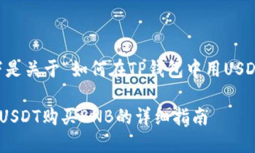 基于您的请求，以下是关于“如何在TP钱包中用USDT购买BNB”的内容。

如何在TP钱包中用USDT购买BNB的详细指南