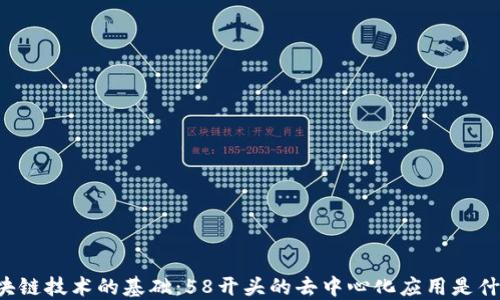 
区块链技术的基础：58开头的去中心化应用是什么？