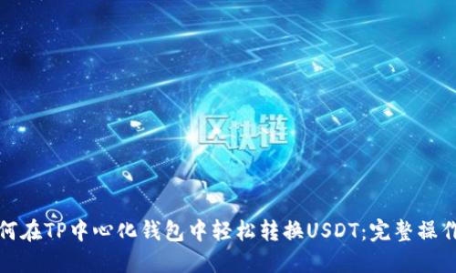 : 如何在TP中心化钱包中轻松转换USDT：完整操作指南