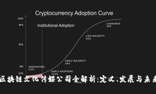 区块链文化传媒公司全解析：定义、发展与未来