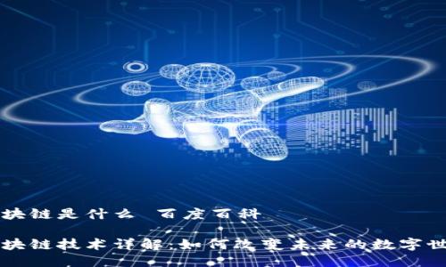 区块链是什么 百度百科

区块链技术详解：如何改变未来的数字世界