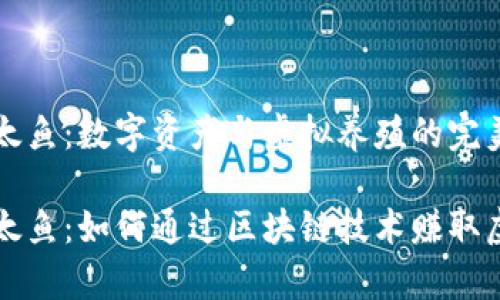 区块链养以太鱼：数字资产与虚拟养殖的完美结合

区块链养以太鱼：如何通过区块链技术赚取虚拟鱼类收益