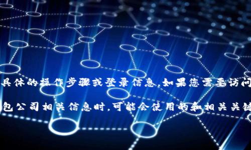 注意：为了保护您的隐私和账号安全，我无法提供具体的操作步骤或登录信息。如果您需要访问特定服务或平台，请确保您遵循官方渠道的指导。

接下来，我可以帮助您构建一个用户在搜索t p钱包公司相关信息时，可能会使用的和相关关键词。

如何安全登录TP钱包？完整指南与常见问题解答