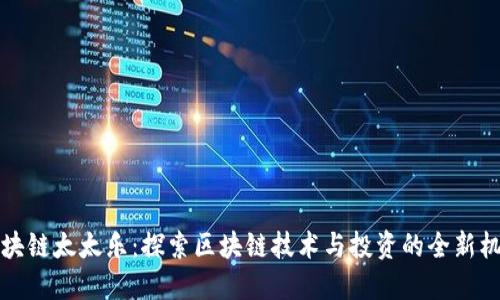 区块链太太乐：探索区块链技术与投资的全新机遇