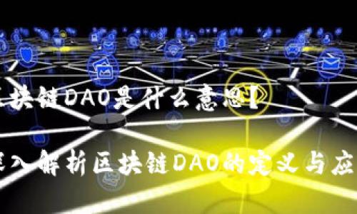 区块链DAO是什么意思？

深入解析区块链DAO的定义与应用