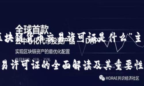 以下是针对“区块链货币交易许可证是什么”主题的文章内容。

区块链货币交易许可证的全面解读及其重要性