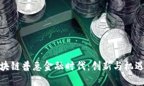 探索区块链普惠金融时代：创新与机遇的结合