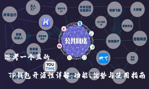 思考一个且的

 TP钱包开源性详解：功能、优势与使用指南