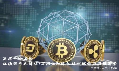 思考一个且的  
区块链专业解读：你应该知道的核心概念与应用前景