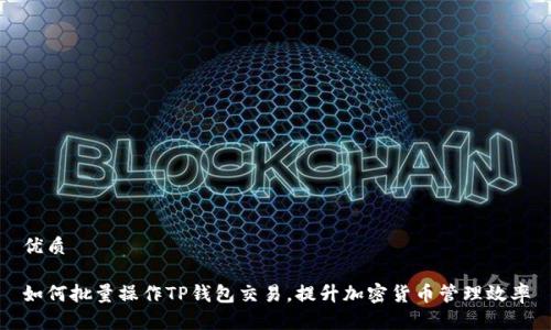 优质

如何批量操作TP钱包交易，提升加密货币管理效率