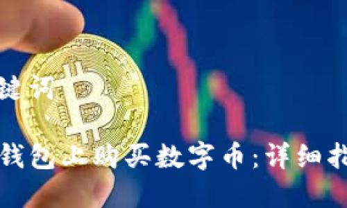 思考和关键词

如何在TP钱包上购买数字币：详细指南与技巧