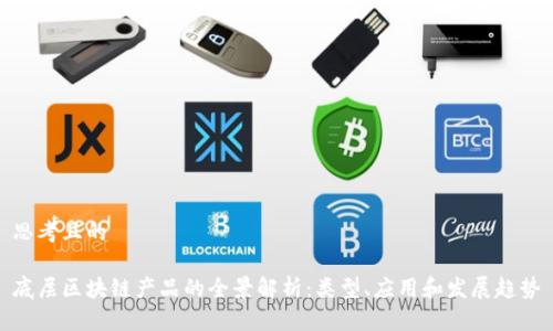 思考且的

底层区块链产品的全景解析：类型、应用和发展趋势