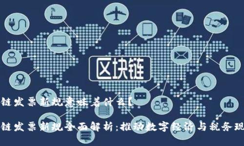 区块链发票新规意味着什么？

区块链发票新规全面解析：推动数字经济与税务现代化