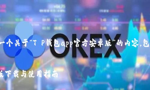 根据您的请求，我将写一个关于“T P钱包app官方安卓版”的内容，包括、关键词和相关问题。

优质
T P钱包App官方安卓版下载与使用指南
