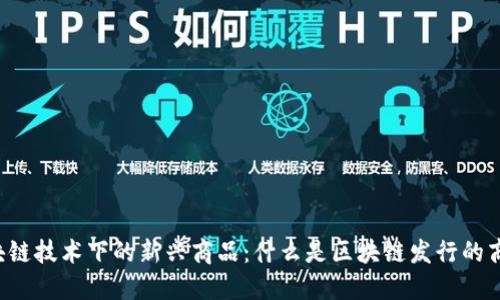 区块链技术下的新兴商品：什么是区块链发行的商品？