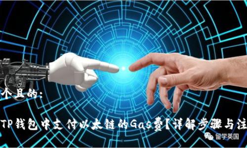 思考一个且的:

如何在TP钱包中支付以太链的Gas费？详解步骤与注意事项