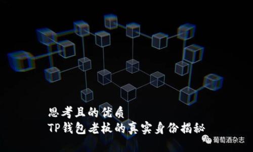 思考且的优质
TP钱包老板的真实身份揭秘