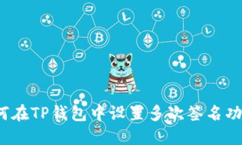 如何在TP钱包中设置多次签名功能？