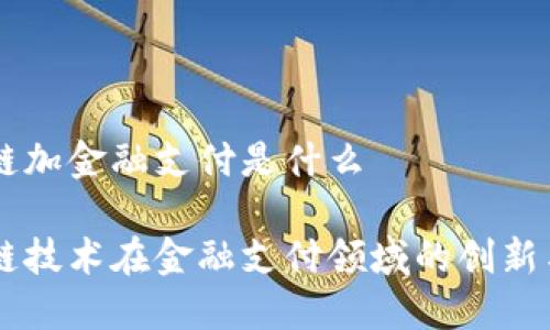 区块链加金融支付是什么

区块链技术在金融支付领域的创新与应用