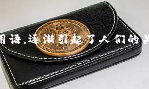 区块链CG的解释与网络文化

在近年来，随着区块链技术的快速发展，相关的网络用语也层出不穷。其中，“CG”作为一种网络用语，逐渐引起了人们的关注。那么，“区块链CG”究竟是什么意思呢？本文将深入探讨这一概念及其在网络文化中的应用。

区块链CG的含义及其在网络文化中的应用