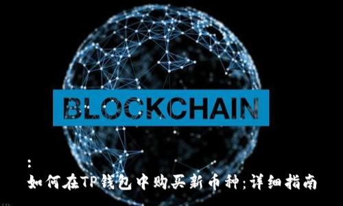 :
如何在TP钱包中购买新币种：详细指南
