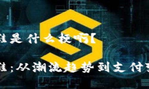 区块链卖鞋是什么梗啊？

区块链卖鞋：从潮流趋势到支付变革的探索