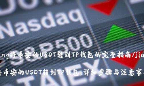 jiaotong将币安的USDT转到TP钱包的完整指南/jiaotong

如何将币安的USDT转到TP钱包：详细步骤与注意事项