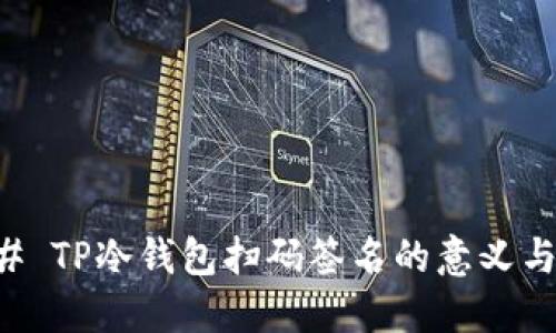 ### TP冷钱包扫码签名的意义与应用
