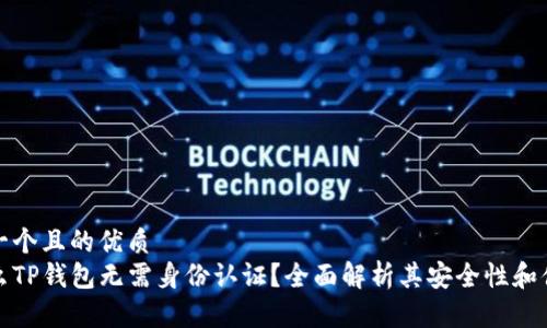 思考一个且的优质
为什么TP钱包无需身份认证？全面解析其安全性和便捷性