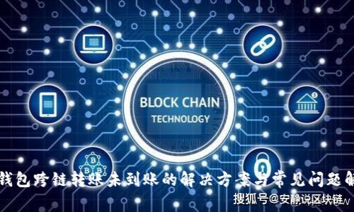 TP钱包跨链转账未到账的解决方案与常见问题解析