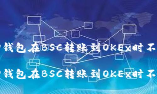 如何解决TP钱包在BSC转账到OKEx时不到账的问题

如何解决TP钱包在BSC转账到OKEx时不到账的问题