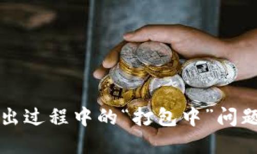 TP钱包转出过程中的“打包中”问题解决指南